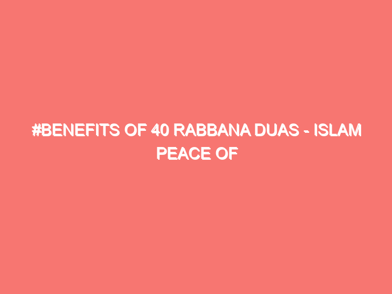 benefits of 40 rabbana duas islam peace of heart 1180
