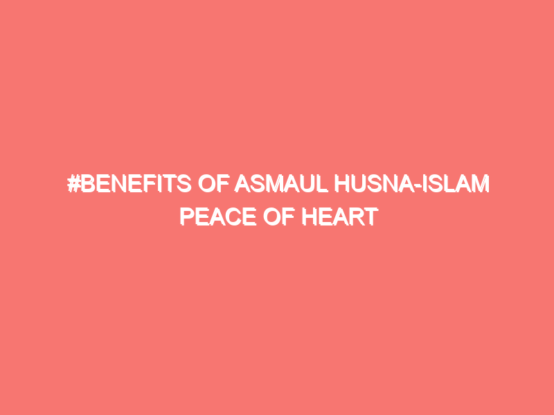 benefits of asmaul husna islam peace of heart 32