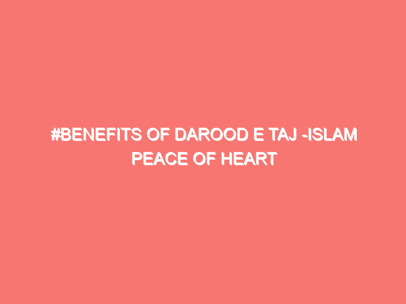 benefits of darood e taj islam peace of heart 69