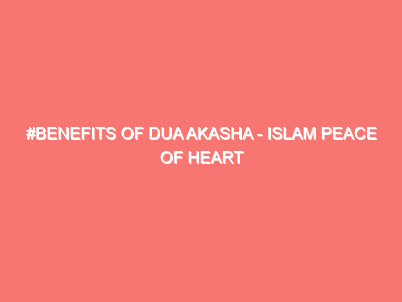 benefits of dua akasha islam peace of heart 27