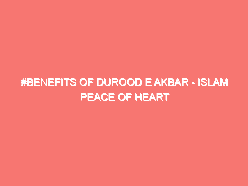 benefits of durood e akbar islam peace of heart 60