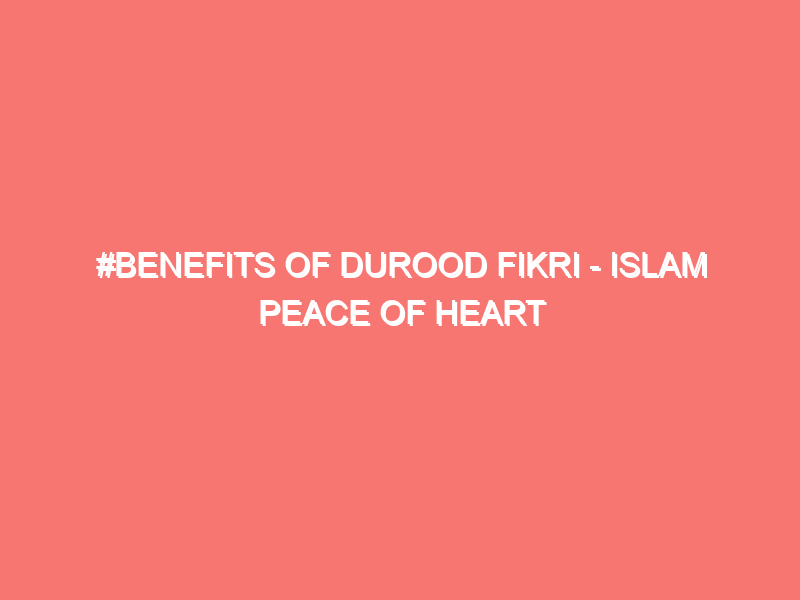 benefits of durood fikri islam peace of heart 56