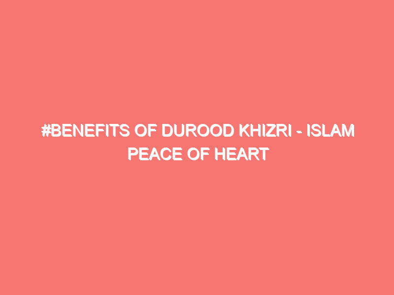 benefits of durood khizri islam peace of heart 74
