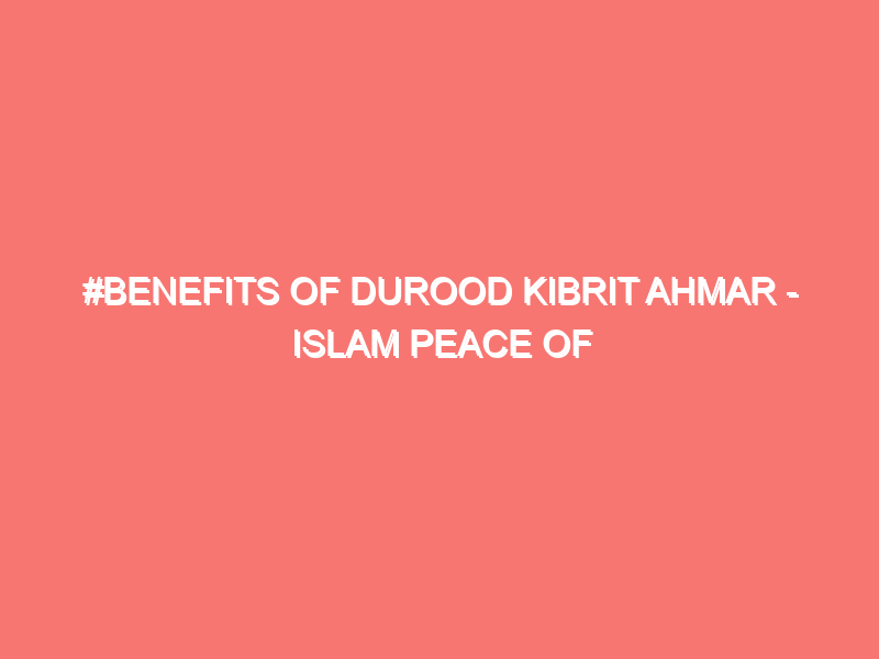 benefits of durood kibrit ahmar islam peace of heart 59