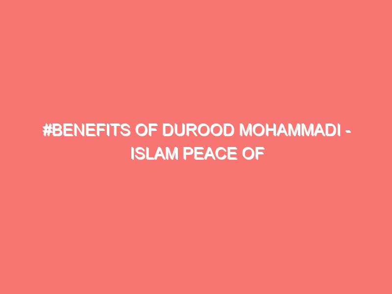 benefits of durood mohammadi islam peace of heart 36