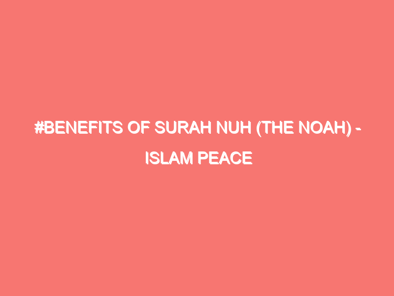 benefits of surah nuh the noah islam peace of heart 107