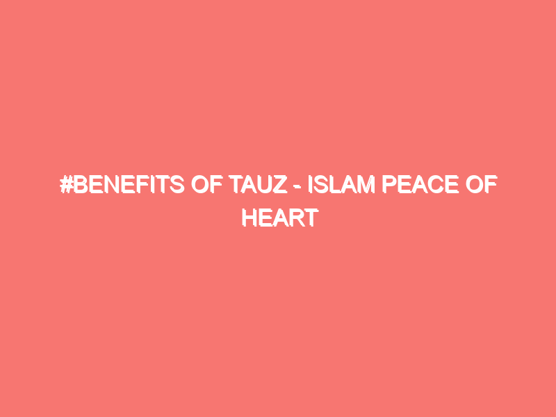 benefits of tauz islam peace of heart 1300