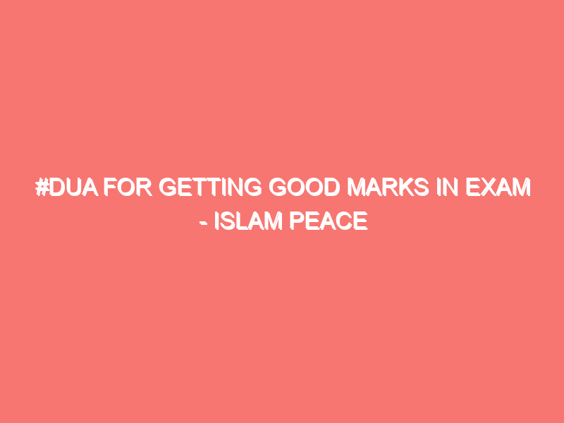 dua for getting good marks in exam islam peace of heart 1552