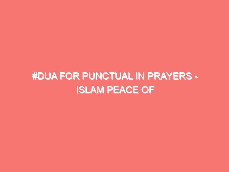 dua for punctual in prayers islam peace of heart 15830