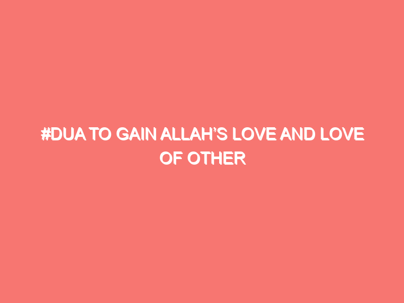 dua to gain allahs love and love of other people 15815