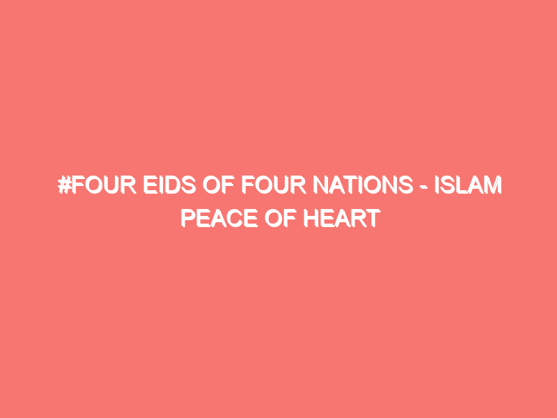 four eids of four nations islam peace of heart 1291