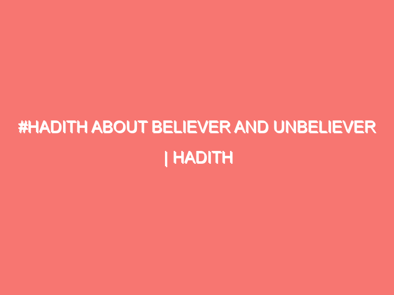 hadith about believer and unbeliever hadith explanation islam peace of heart 577