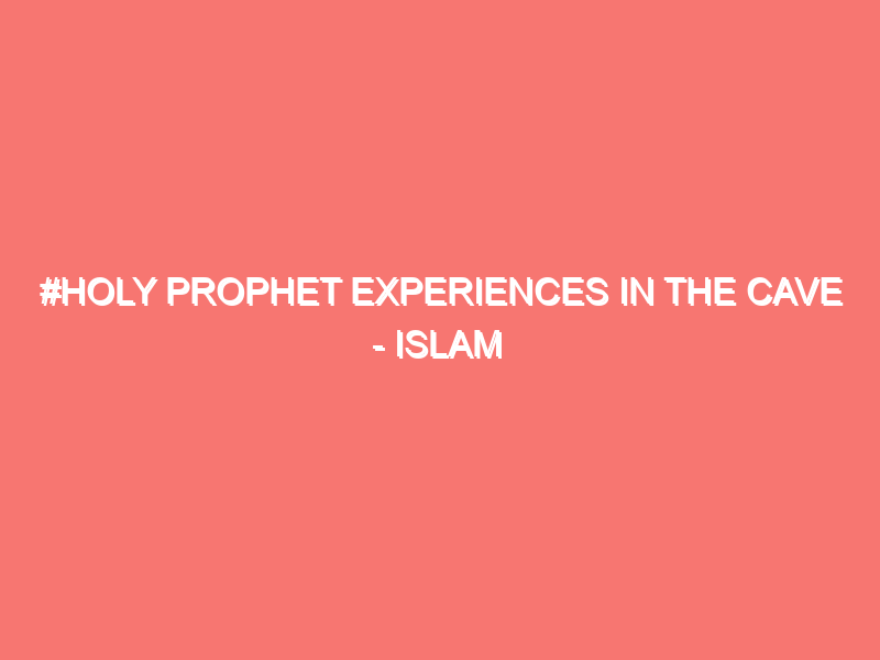 holy prophet experiences in the cave islam peace of heart 5481