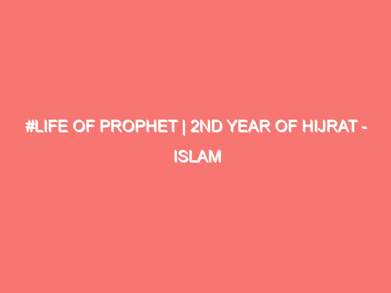 life of prophet 2nd year of hijrat islam peace of heart 5954