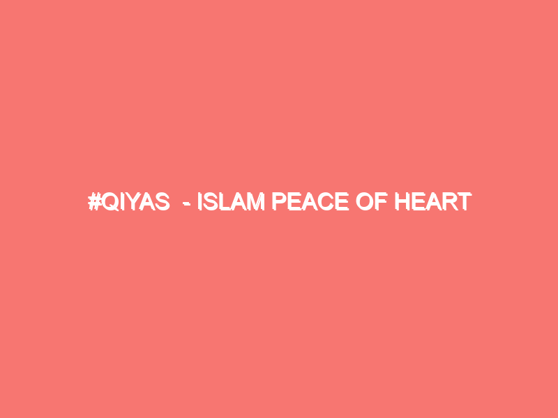 qiyas islam peace of heart 786