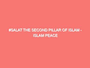 salat the second pillar of islam islam peace of heart 291