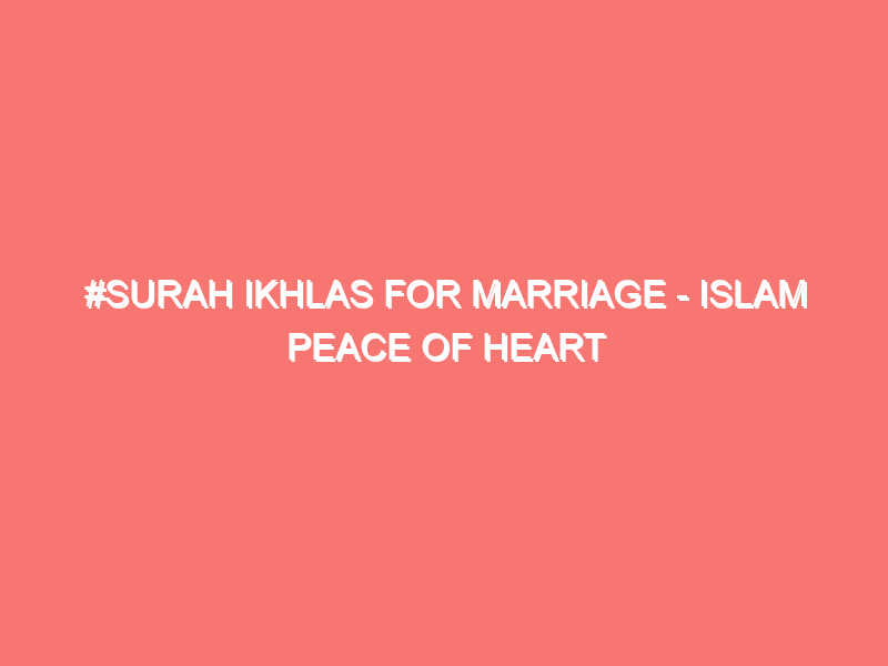 surah ikhlas for marriage islam peace of heart 3377