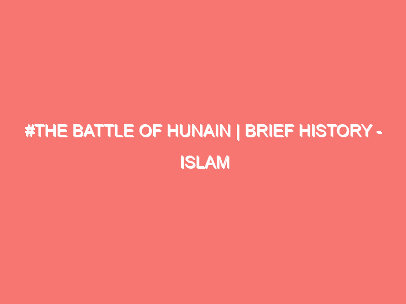 the battle of hunain brief history islam peace of heart 6987