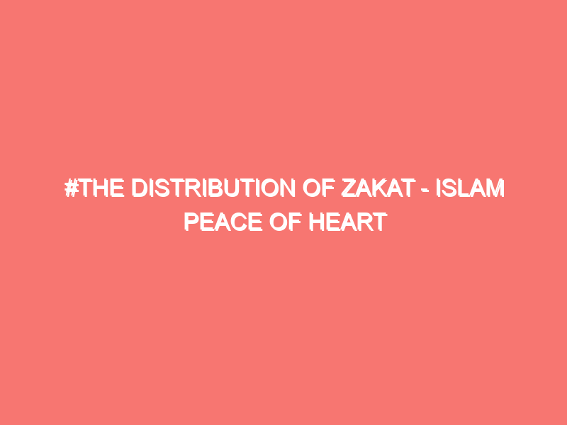 the distribution of zakat islam peace of heart 612