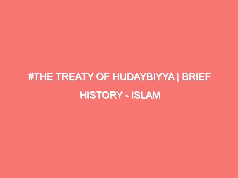 the treaty of hudaybiyya brief history islam peace of heart 6073