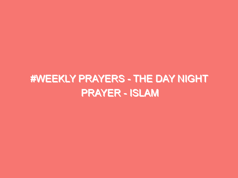 weekly prayers the day night prayer islam peace of heart 1215