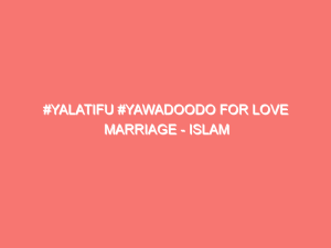 yalatifu yawadoodo for love marriage islam peace of heart 7134